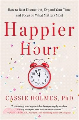 Happier hour :how to beat distraction, expand your time, and focus on what matters most /