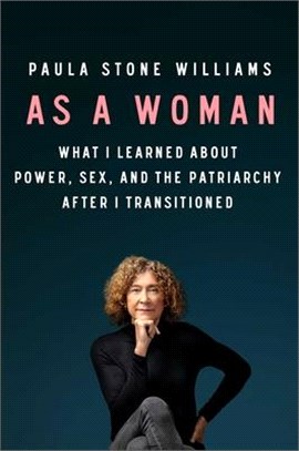 As a Woman: What I Learned about Power, Sex, and the Patriarchy After I Transitioned