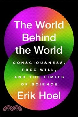 The World Behind the World: Consciousness, Free Will, and the Limits of Science