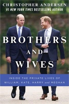 Brothers and Wives: Inside the Private Lives of William, Kate, Harry, and Meghan