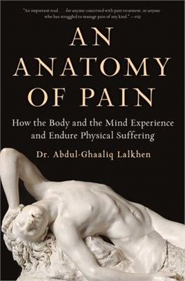 An Anatomy of Pain: How the Body and the Mind Experience and Endure Physical Suffering