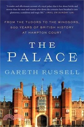 The Palace: From the Tudors to the Windsors, 500 Years of British History at Hampton Court