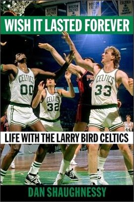 Wish It Lasted Forever: Life with the Larry Bird Celtics