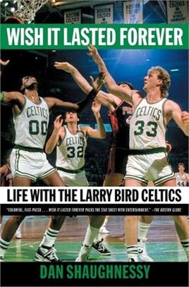 Wish It Lasted Forever: Life with the Larry Bird Celtics