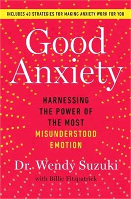 Good anxiety :harnessing the power of the most misunderstood emotion /