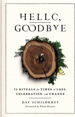 Hello, Goodbye: 75 Rituals for Times of Loss, Celebration, and Change