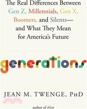 Generations: The Real Differences Between Gen Z, Millennials, Gen X, Boomers, and Silents--And What They Mean for America's Future