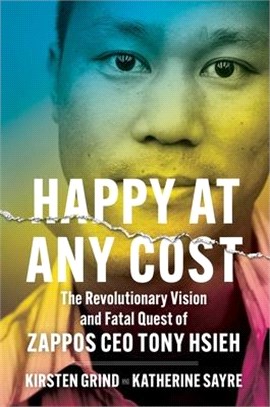 Happy at Any Cost: The Revolutionary Vision and Fatal Quest of Zappos CEO Tony Hsieh