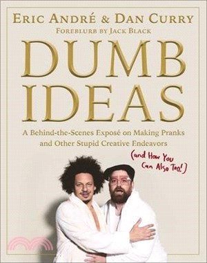 Dumb Ideas: A Behind-The-Scenes Exposé on Making Pranks and Other Stupid Creative Endeavors (and How You Can Also Too!)