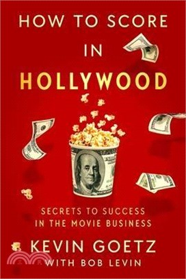 How to Score in Hollywood: Secrets to Success in the Movie Business