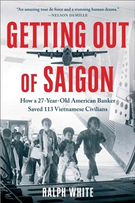 Getting Out of Saigon：How a 27-Year-Old Banker Saved 113 Vietnamese Civilians