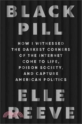 Black Pill: How I Witnessed the Darkest Corners of the Internet Come to Life, Poison Society, and Capture American Politics