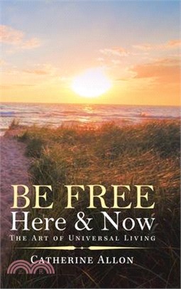Be Free Here & Now ― The Art of Universal Living