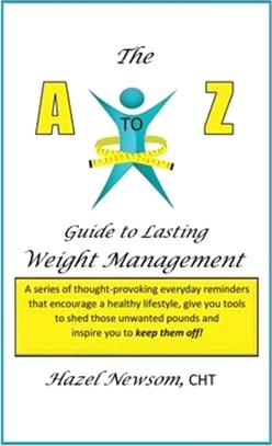 The a - Z of Weight Management ― A Transformational Alphabet to Help You Shed Weight and Become the Person You Are Ready to Be!