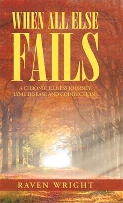 When All Else Fails ― A Chronic Illness Journey: Lyme Disease and Coinfections