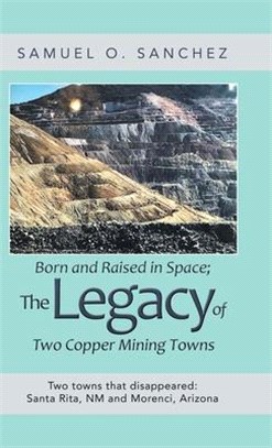 Born and Raised in Space; the Legacy of Two Copper Mining Towns: Two Towns That Disappeared: Santa Rita, Nm and Morenci, Arizona