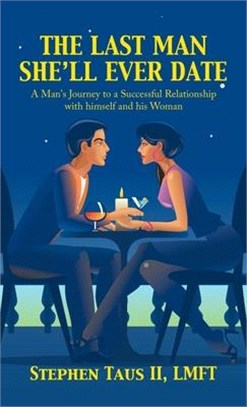 The Last Man She'Ll Ever Date: A Man's Journey to a Successful Relationship with Himself and His Woman