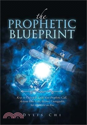 The Prophetic Blueprint: Keys to Unlock & Fulfil Your Prophetic Call, Activate Your Gifts, Become Unstoppable, Set the World on Fire
