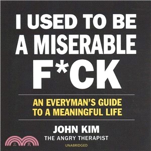 I Used to Be a Miserable F*ck ― An Everyman's Guide to a Meaningful Life