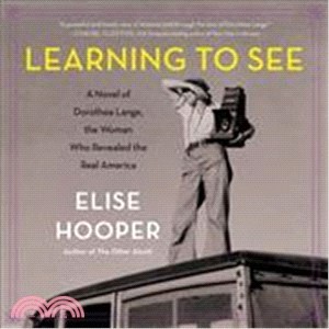 Learning to See ― A Novel of Dorothea Lange, the Woman Who Revealed the Real America