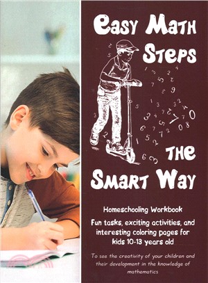 Easy Math Steps the Smart Way ― Fun Tasks, Exciting Activities, and Interesting Coloring Pages for Kids 10-13 Years Old; Homeschooling Workbook