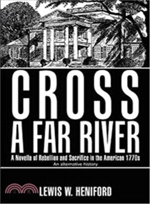 Cross a Far River ― A Novella of Rebellion and Sacrifice in the American 1770's