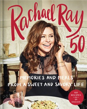 Rachael Ray 50 ― Memories and Meals from a Sweet and Savory Life; a Cookbook