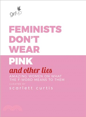 Feminists Don't Wear Pink and Other Lies ― Amazing Women on What the F-word Means to Them