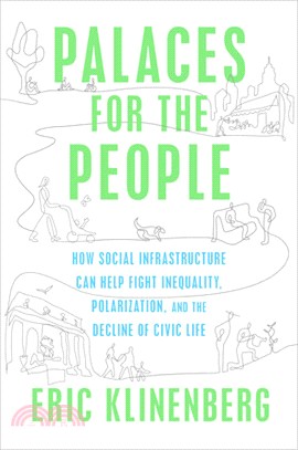 Palaces for the People: How Social Infrastructure Can Help Fight Inequality, Ploarization, and the Decline of Civic Life