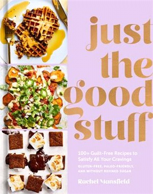 Just the Good Stuff ― 100+ Guilt-free Recipes to Satisfy All Your Cravings: a Cookbook