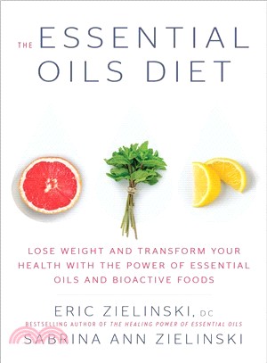The essential oils diet :lose weight and transform your health with the power of essential oils and bioactive foods /