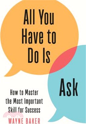 All You Have to Do Is Ask ― How to Master the Most Important Skill for Success