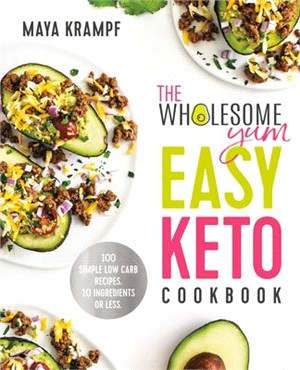 The Wholesome Yum Easy Keto Cookbook ― 100 Simple Low-carb Recipes - 10 Ingredients or Less