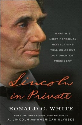 Lincoln in Private：What His Most Personal Reflections Tell Us About Our Greatest President