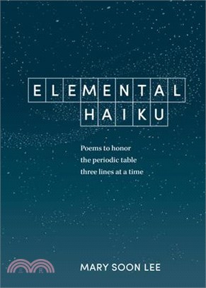 Elemental Haiku ― Poems to Honor the Periodic Table, Three Lines at a Time