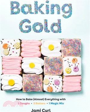 Baking Gold ― How to Bake Almost Everything With 3 Doughs, 2 Batters, and 1 Magic Mix