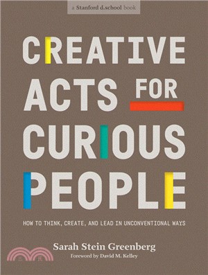 Creative acts for curious people :how to think, create, and lead in unconventional ways /