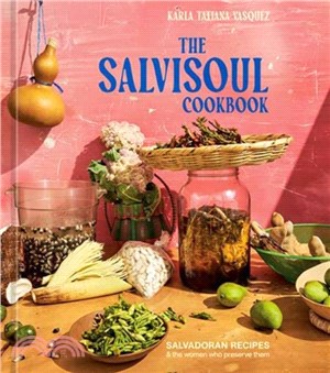 The SalviSoul Cookbook：Salvadoran Recipes and the Women Who Preserve Them