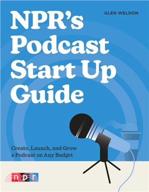 NPR's Podcast Start Up Guide：Create, Launch, and Grow a Podcast on Any Budget