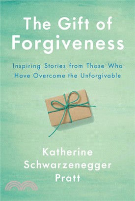 The gift of forgiveness :inspiring stories from those who have overcome the unforgivable /