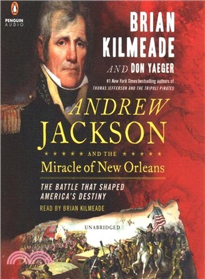 Andrew Jackson and the Miracle of New Orleans ― The Battle That Shaped America's Destiny