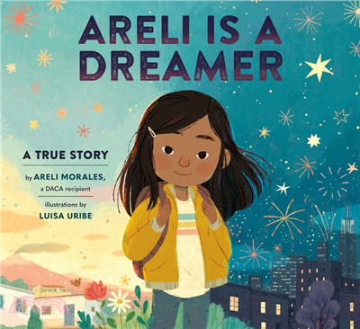 Areli Is a Dreamer：A True Story by Areli Morales, a DACA Recipient