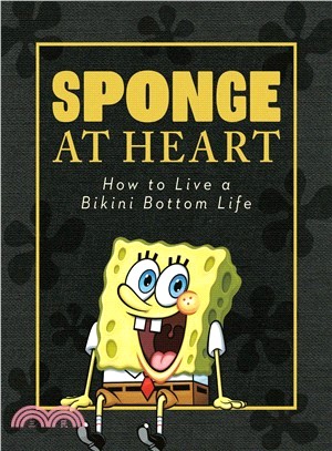 Sponge at Heart: How to Live a Bikini Bottom Life (Spongebob Squarepants) ― How to Live a Bikini Bottom Life
