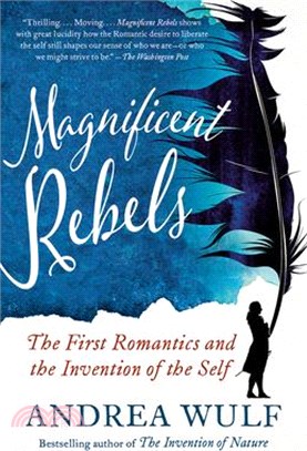 Magnificent Rebels: The First Romantics and the Invention of the Self