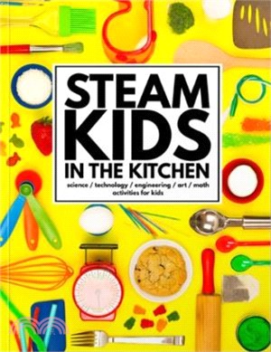 STEAM Kids in the Kitchen: Hands-On Science, Technology, Engineering, Art & Math Activities & Recipes for Kids (Volume 3)