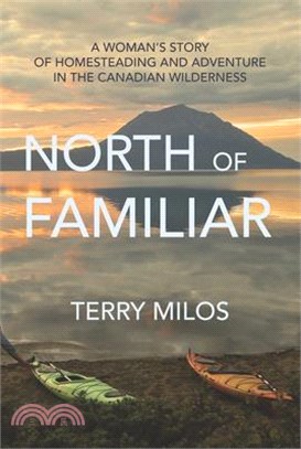 North of Familiar ─ A Woman's Story of Homesteading and Adventure in the Canadian Wilderness