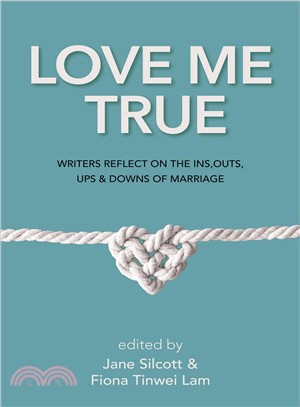 Love Me True ― Writers Reflect on the Ins, Outs, Ups & Downs of Marriage