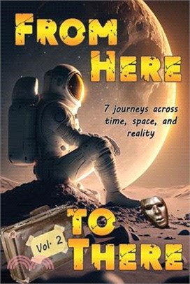 From Here to There: Seven stories across time, space, and reality