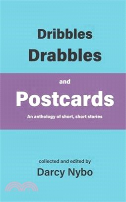 Dribbles, Drabbles, and Postcards: An anthology of short, short stories