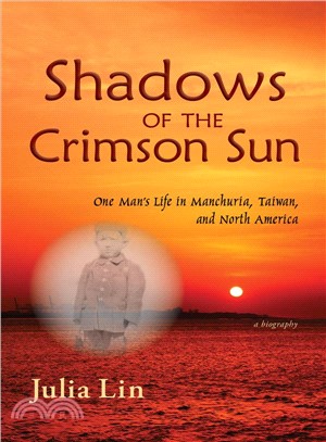 Shadows of the Crimson Sun ─ One Man's Life in Manchuria, Taiwan, and North America